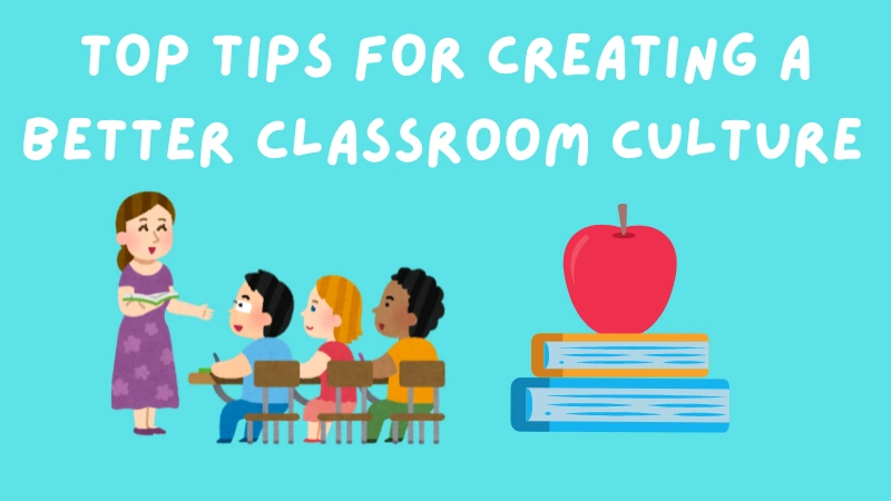 Top Tips For Creating a Better Classroom Culture