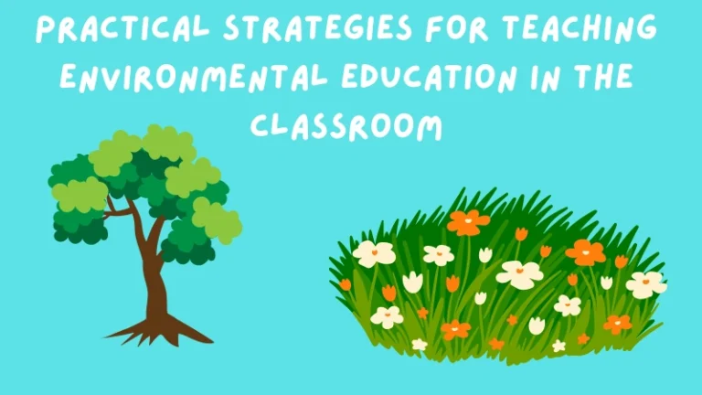 Practical Strategies for Teaching Environmental Education in the Classroom