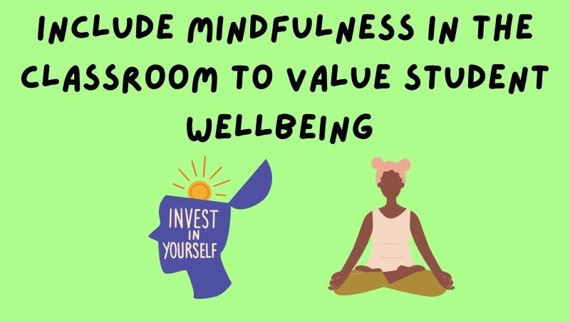 Include Mindfulness in the Classroom to Value Student Wellbeing