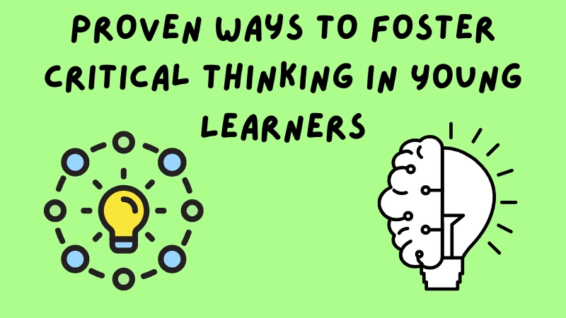 Proven Ways to Foster Critical Thinking in Young Learners