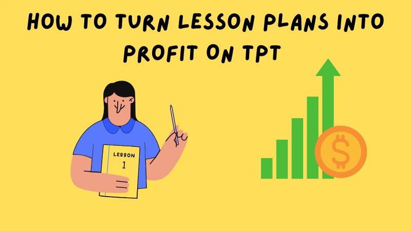 How to Turn Lesson Plans into Profit On TPT.