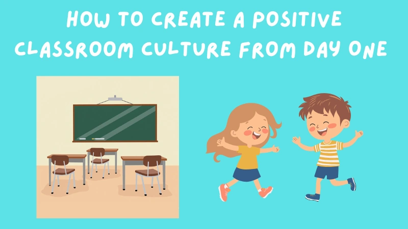 How to Create a Positive Classroom Culture from Day One